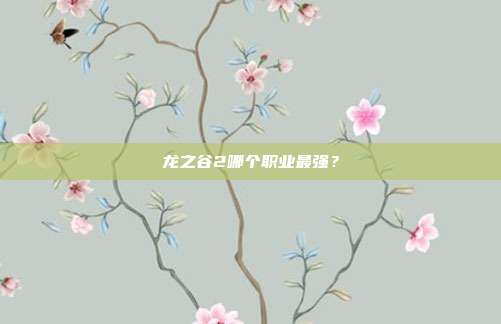 龙之谷2哪个职业最强?