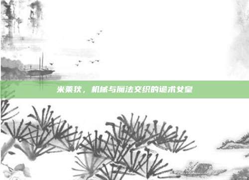 米莱狄,机械与魔法交织的诡术女皇