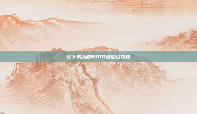 地下城冰结师100级加点攻略
