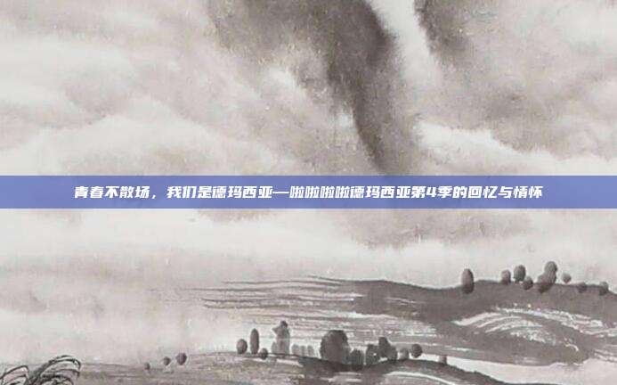 青春不散场,我们是德玛西亚—啦啦啦啦德玛西亚第4季的回忆与情怀