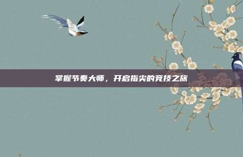 掌握节奏大师,开启指尖的竞技之旅