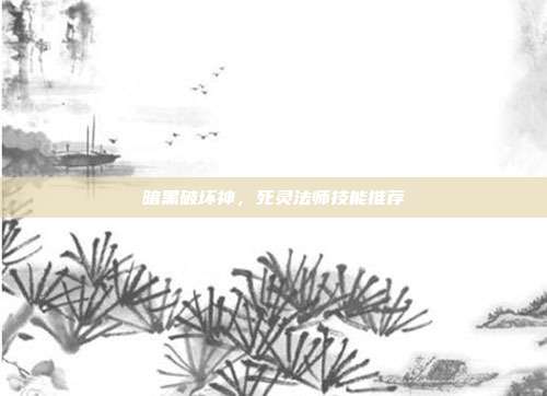 暗黑破坏神,死灵法师技能推荐