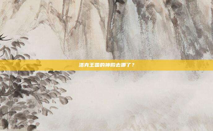 洛克王国的神殿去哪了?
