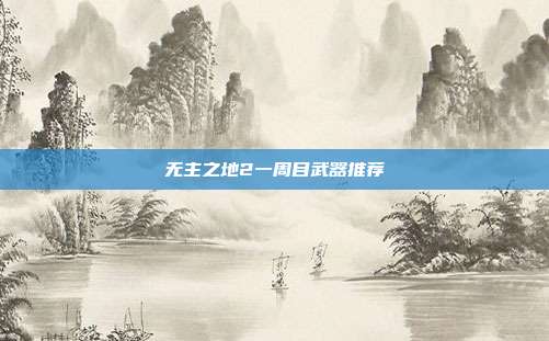 无主之地2一周目武器推荐