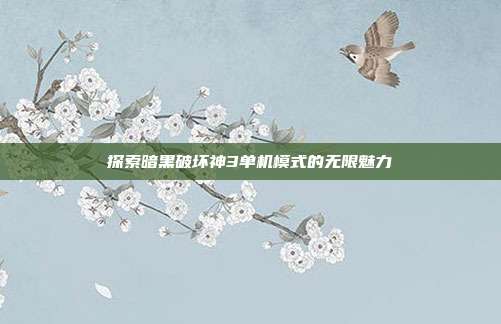 探索暗黑破坏神3单机模式的无限魅力