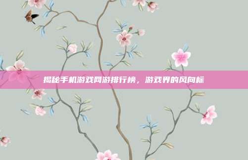 揭秘手机游戏网游排行榜,游戏界的风向标