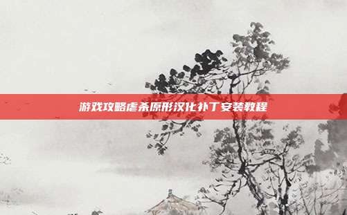 游戏攻略虐杀原形汉化补丁安装教程