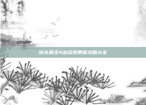 街头霸王4出招表带图攻略大全