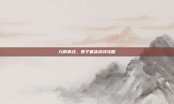 九阴真经,君子堂选择线攻略