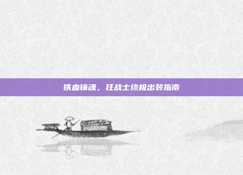 铁血铸魂，狂战士终极出装指南