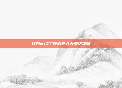 我叫mt2平民必养八大英雄攻略