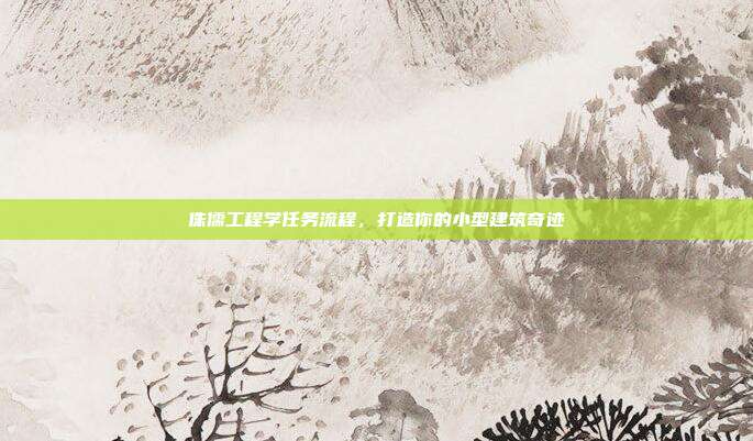 侏儒工程学任务流程，打造你的小型建筑奇迹