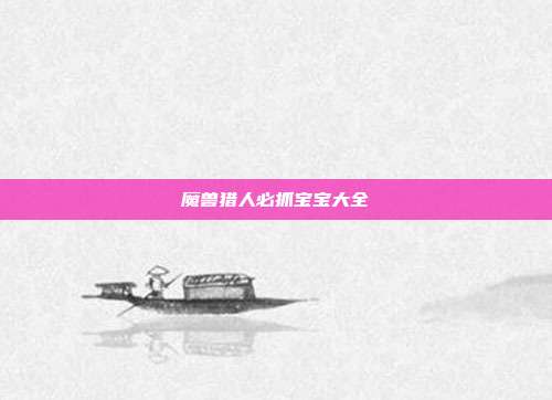 魔兽猎人必抓宝宝大全
