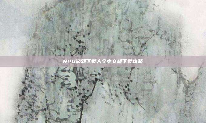 RPG游戏下载大全中文版下载攻略