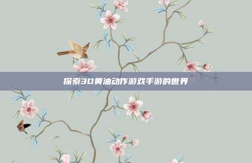 探索3D黄油动作游戏手游的世界