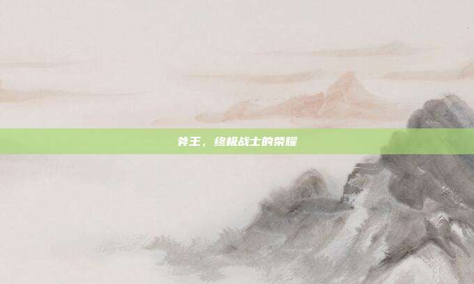 斧王,终极战士的荣耀