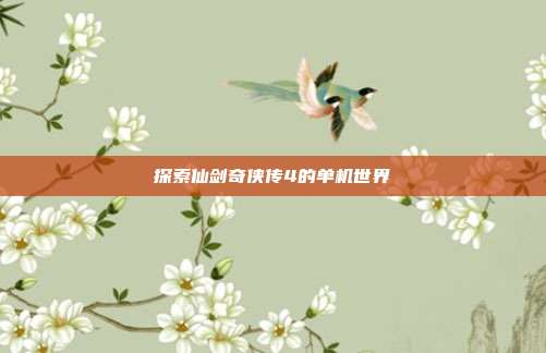 探索仙剑奇侠传4的单机世界