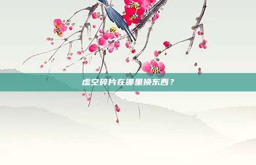 虚空碎片在哪里换东西?