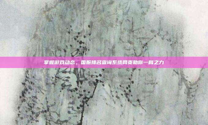 掌握游戏动态,国服排名查询系统网页助你一臂之力