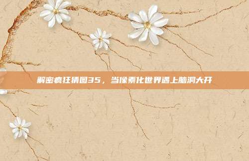 解密疯狂猜图35，当像素化世界遇上脑洞大开