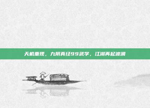天机重现，九阴真经99武学，江湖再起波澜