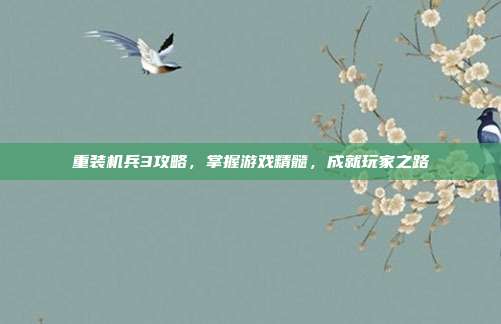 重装机兵3攻略，掌握游戏精髓，成就玩家之路