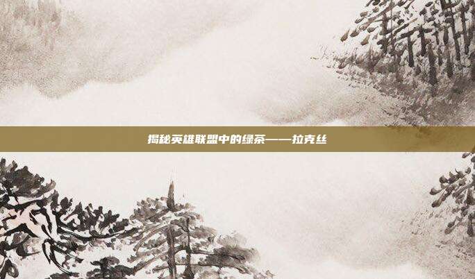 揭秘英雄联盟中的绿茶——拉克丝