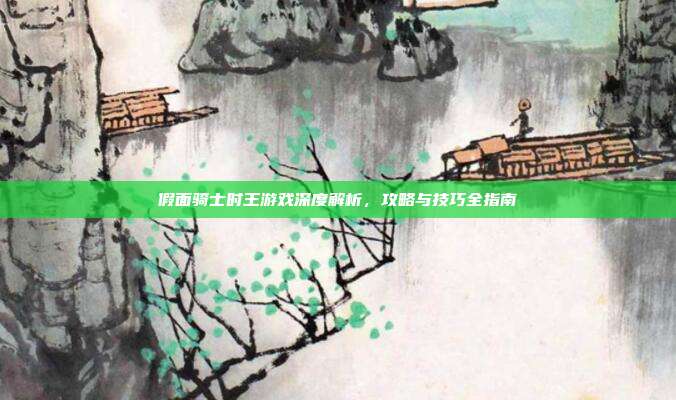 假面骑士时王游戏深度解析,攻略与技巧全指南