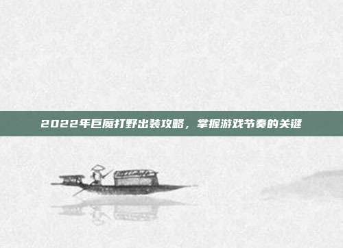2022年巨魔打野出装攻略,掌握游戏节奏的关键