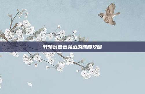 轩辕剑叁云和山的彼端攻略
