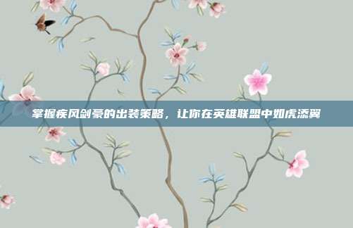掌握疾风剑豪的出装策略，让你在英雄联盟中如虎添翼