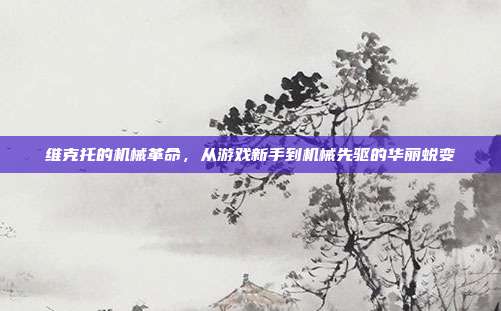 维克托的机械革命,从游戏新手到机械先驱的华丽蜕变