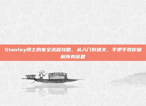 Stanley博士的家全流程攻略,从入门到通关,手把手教你破解所有谜题