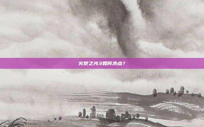 火炬之光3如何洗点?