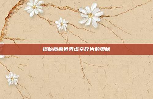 揭秘魔兽世界虚空碎片的奥秘