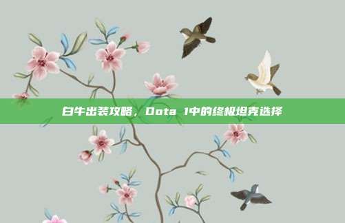 白牛出装攻略,Dota 1中的终极坦克选择