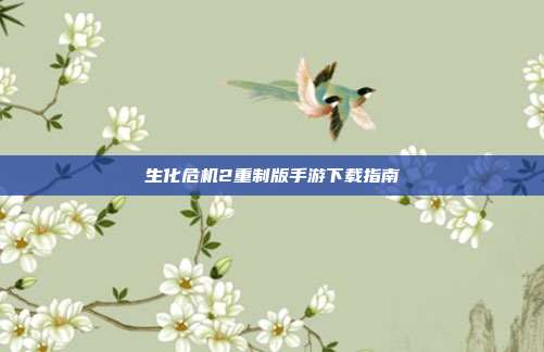 生化危机2重制版手游下载指南