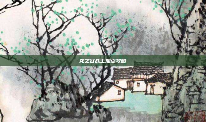 龙之谷战士加点攻略
