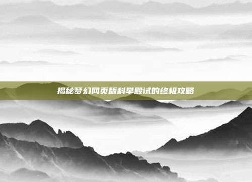 揭秘梦幻网页版科举殿试的终极攻略