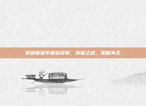 英雄联盟年度总决赛，荣耀之战，策略为王