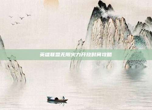 英雄联盟无限火力开放时间攻略