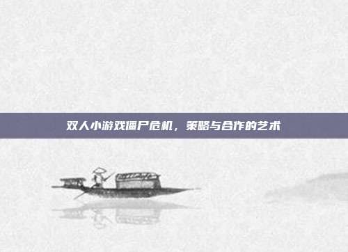 双人小游戏僵尸危机,策略与合作的艺术