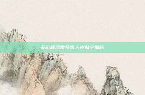 英雄联盟赏金猎人皮肤全解析