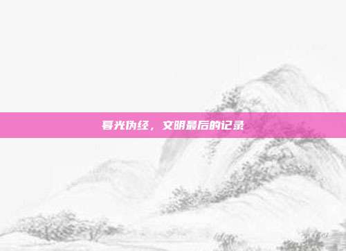 暮光伪经，文明最后的记录