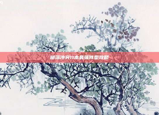 部落冲突11本最强阵型攻略