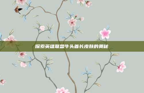 探索英雄联盟牛头酋长皮肤的奥秘