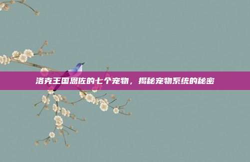 洛克王国恩佐的七个宠物,揭秘宠物系统的秘密