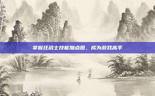 掌握狂战士技能加点图,成为游戏高手