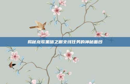 揭秘龙歌黑暗之眼支线任务的神秘面纱