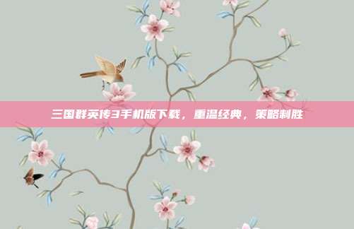三国群英传3手机版下载,重温经典,策略制胜